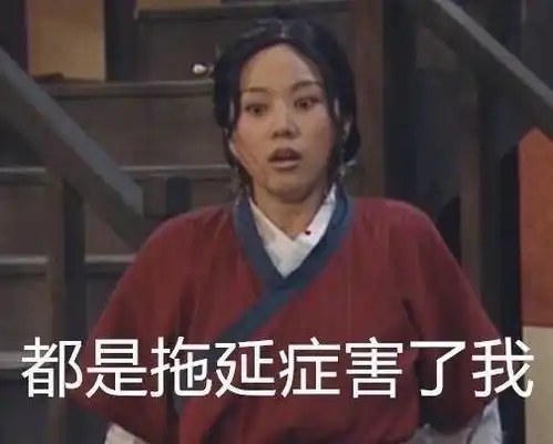  都是拖延症害了我我们女生的烦恼佟湘玉佟掌柜表情发表情...