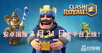 皇室战争安卓国服3月31日全平台上线 皇室战争安卓国服3月31日全平台上线